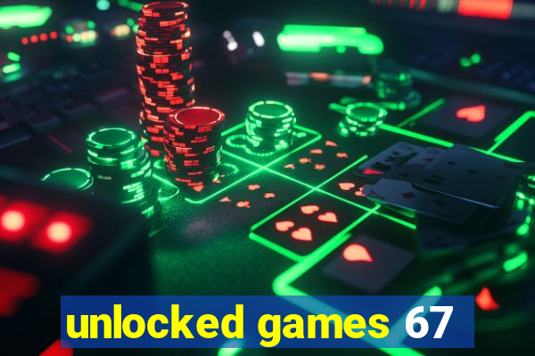 unlocked games 67